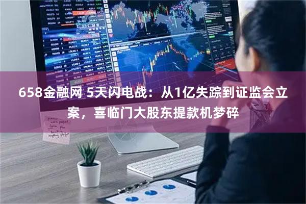 658金融网 5天闪电战：从1亿失踪到证监会立案，喜临门大股东提款机梦碎