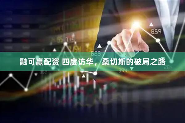 融可赢配资 四度访华，桑切斯的破局之路